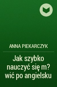 Anna Piekarczyk - Jak szybko nauczyć się m?wić po angielsku