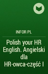 Infor PL - Polish your HR English. Angielski  dla HR-owca-część I