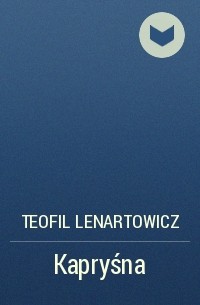 Teofil Lenartowicz - Kapryśna