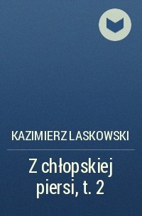 Kazimierz Laskowski - Z chłopskiej piersi, t. 2