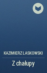 Kazimierz Laskowski - Z chałupy