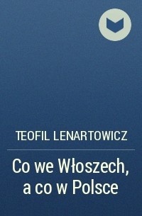 Teofil Lenartowicz - Co we Włoszech, a co w Polsce