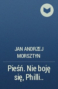 Jan Andrzej Morsztyn - Pieśń. Nie boję się, Philli. ..