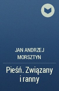Jan Andrzej Morsztyn - Pieśń. Związany i ranny