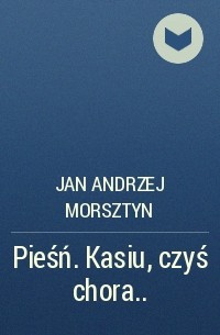 Jan Andrzej Morsztyn - Pieśń. Kasiu, czyś chora. ..