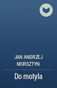 Jan Andrzej Morsztyn - Do motyla