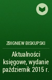 Zbigniew Biskupski - Aktualności księgowe, wydanie październik 2015 r.