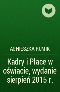 Agnieszka Rumik - Kadry i Płace w oświacie, wydanie sierpień 2015 r.