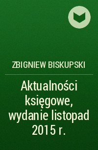 Zbigniew Biskupski - Aktualności księgowe, wydanie listopad 2015 r.