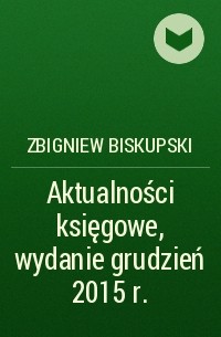 Zbigniew Biskupski - Aktualności księgowe, wydanie grudzień 2015 r.