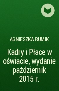 Agnieszka Rumik - Kadry i Płace w oświacie, wydanie październik 2015 r.