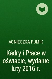 Agnieszka Rumik - Kadry i Płace w oświacie, wydanie luty 2016 r.