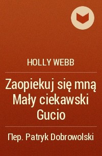Holly Webb - Zaopiekuj się mną Mały ciekawski Gucio