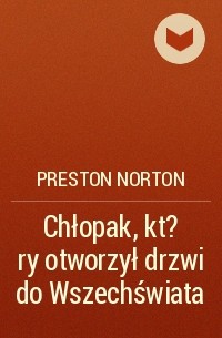 Престон Нортон - Chłopak, kt?ry otworzył drzwi do Wszechświata