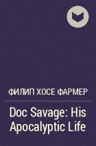 Филип Фармер - Doc Savage: His Apocalyptic Life