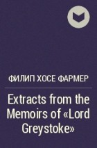 Филип Фармер - Extracts from the Memoirs of «Lord Greystoke»