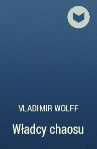 Vladimir Wolff - Władcy chaosu