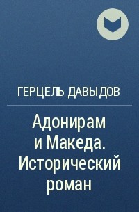 Герцель Давыдов - Адонирам и Македа. Исторический роман