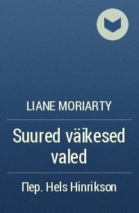 Liane Moriarty - Suured väikesed valed