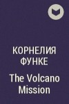 Корнелия Функе - The Volcano Mission
