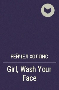 Рейчел Холлис - Girl, Wash Your Face
