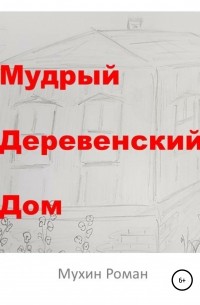 Роман Николаевич Мухин - Мудрый Деревенский Дом