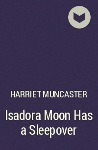 Гарриет Манкастер - Isadora Moon Has a Sleepover