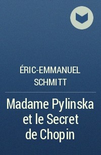 Éric-Emmanuel Schmitt - Madame Pylinska et le Secret de Chopin