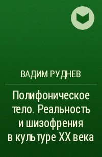 Вадим Руднев - Полифоническое тело. Реальность и шизофрения в культуре XX века