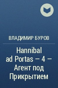 Владимир Буров - Hannibal ad Portas – 4 – Агент под Прикрытием