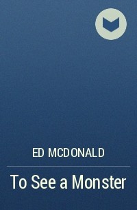 Ed McDonald - To See a Monster