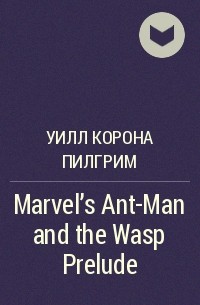 Уилл Корона Пилгрим - Marvel's Ant-Man and the Wasp Prelude