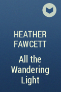 Heather Fawcett - All the Wandering Light