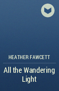 Heather Fawcett - All the Wandering Light