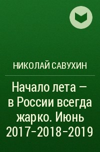 Николай Савухин - Начало лета – в России всегда жарко. Июнь 2017-2018-2019