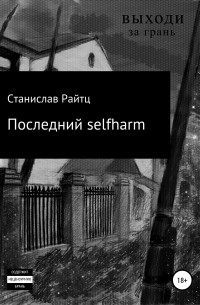 Станислав Райтц - Последний selfharm