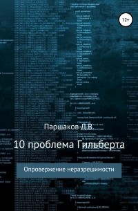 Дмитрий Васильевич Паршаков - 10 проблема Гильберта. Опровержение неразрешимости