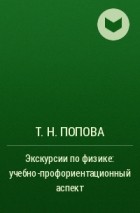 Т. Н. Попова - Экскурсии по физике: учебно-профориентационный аспект