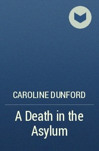 Caroline Dunford - A Death in the Asylum