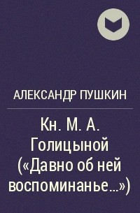 А. С. Пушкин - Кн. М. А. Голицыной ("Давно об ней воспоминанье...")