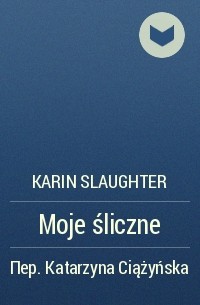 Karin Slaughter - Moje śliczne