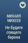 Михаил Михеев - Не будите спящего барона