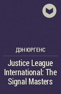 Дэн Юргенс - Justice League International: The Signal Masters