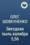 Олег Шовкуненко - Звездная пыль калибра 5,56