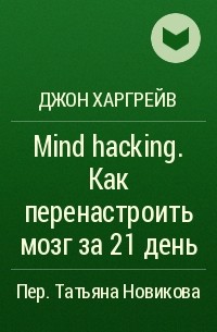 Джон Харгрейв - Mind hacking. Как перенастроить мозг за 21 день