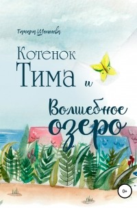 Тамара Шепелева - Котенок Тима и Волшебное озеро