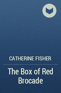 Catherine Fisher - The Box of Red Brocade
