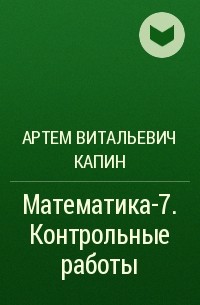 Артем Витальевич Капин - Математика-7. Контрольные работы