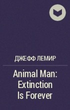 Джефф Лемир - Animal Man: Extinction Is Forever