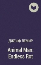 Джефф Лемир - Animal Man: Endless Rot